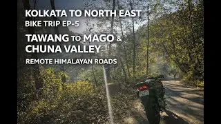 Kolkata to North East Bike Trip EP-5 | Tawang to Mago & Chuna Valley | Remote Himalayan Roads