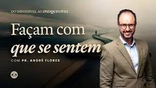 EP.5 - FA&Ccedil;AM COM QUE SE SENTEM - SEMANA DE ORA&Ccedil;&Atilde;O: DO IMPOSS&Iacute;VEL AO INESQUEC&Iacute;VEL | Pr. Andr&eacute; Flores