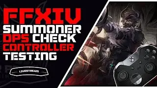 🔴FFXIV Summoner DPS Check, Controller Testing, & Chill Stream