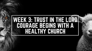 1/25/26 Week 3_ Trust in the Lord - Building Courage in a  Healthy Church