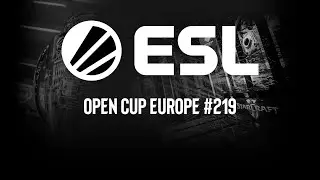 ESL Open Cup EU 219 | Запись прямой трансляции