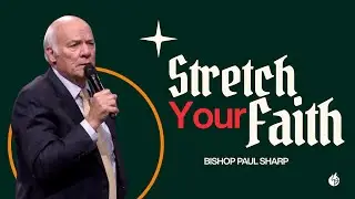 Stretch Your Faith || Bishop Paul Sharp