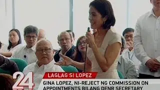 24 Oras: Gina Lopez, ni-reject ng Commission on Appointments bilang DENR secretary