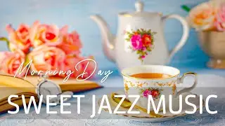 Sweet Jazz ☕ Relaxing Cup of Tea with Jazz & Bossa Nova Music is full of Positive Energy for Chill