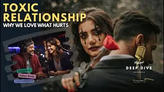 Why We&rsquo;re Drawn to Toxic Relationships | Understanding Trauma Bonds & Attachment | DeepDive Ep. 24