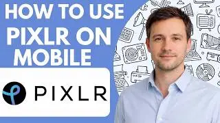 How to Use Pixlr on Mobile Full Guide 2026