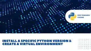 How to Install a Specific Python Version & Create a Virtual Environment || Step Towards Coding