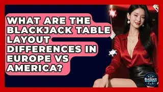 What Are The Blackjack Table Layout Differences In Europe Vs America? - The Blackjack Blueprint
