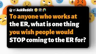r/AskReddit | Сотрудники отделения неотложной помощи, по каким причинам, по вашему мнению, люди д...