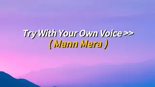TRY WITH YOUR OWN VOICE 🤍- MANN MERA || SONG || SONG WITH LYRICS ||