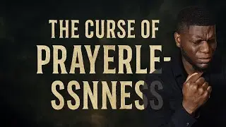 The Curse of Prayerlessness