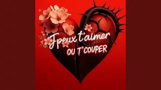 J’peux t’aimer ou t’couper