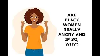 ARE BLACK WOMEN REALLY ANGRY?