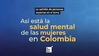 As&iacute; est&aacute; la salud mental de las mujeres en Colombia | AHORA