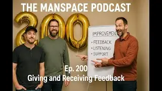 Giving and Receiving Feedback. Ep 200 The Manspace Podcast