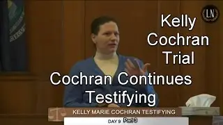 Kelly Cochran Trial Day 9 Part 3 (Cochran Testifies)