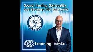 Sound, Healing, Spirituality and Business with Ian Morris - ListeningToSmile.com & Conceptualig.com