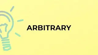 What is the meaning of the word ARBITRARY?
