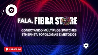 Conectando M&uacute;ltiplos Switches Ethernet: Topologias e M&eacute;todos
