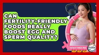 Can Fertility-friendly Foods Really Boost Egg And Sperm Quality? - Fertility Fitness Pro