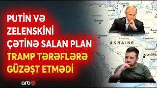 Putin və Zelenski üçün GÖZLƏNİLMƏZ PLAN: Trampın şərti tərəfləri ÇƏTİNƏ SALDI - Razılıq üçün son...