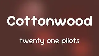 twenty one pilots - Cottonwood  [Lyrics]