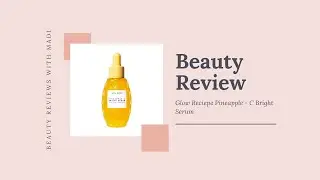 Glow Recipe's Pineapple - C Bright Serum | Beauty Reviews with Madi