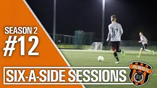 SIX-A-SIDE SESSIONS - SEASON #2 - GAME #12