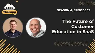 The Future of Customer Education in SaaS, with Todd Kirk and Casey Trujio