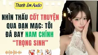 Full | NHÌN THẤU CỐT TRUYỆN QUA ĐẠN MẠC, TÔI ĐÁ BAY NAM CHÍNH TRỌNG SINH | Thanh Âm Audio #audio