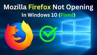 Mozilla Firefox Not Opening In Windows 10 | Fix Firefox Not Working Problem In Windows 10 (Easy Way)