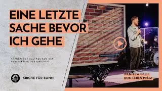 Wenn Ewigkeit Dein Leben pr&auml;gt | Eine Sache, bevor ich gehe... | Tobias Erdmann | Kirche f&uuml;r Bonn