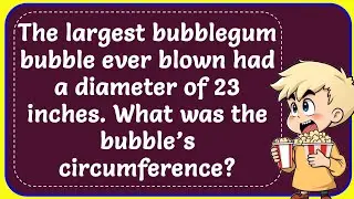 Largest Bubblegum Bubble Ever Had Diameter Of 23 Inches. What Was The Bubbles Circumference? Correct