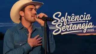 As Mais Tocadas 2025 Sofr&ecirc;ncia Sertaneja - O Melhor do Sertanejo Atual e Raiz