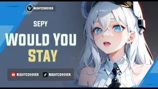 Nightcore - Would You Stay [SEPY]