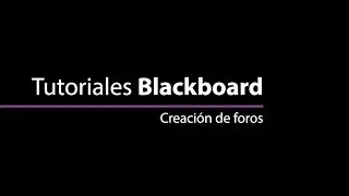 Tutoriales Blackboard Learn - Creaci&oacute;n de foros (debates)