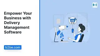 Empower Your Business With Delivery Management Software | B2BE