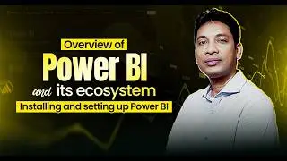 Overview of Power BI and its ecosystem Installing and setting up Power BI | Ostad App