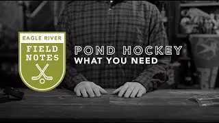 What You Need For Pond Hockey: Eagle River Field Notes