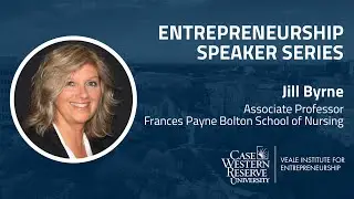 Entrepreneurship Speaker Series - Jill Byrne, Frances Payne Bolton School of Nursing