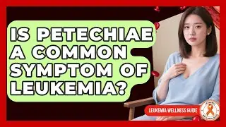 Is Petechiae A Common Symptom Of Leukemia? - Leukemia Wellness Guide