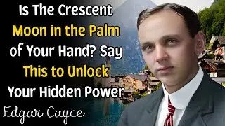 Is The Crescent Moon in the Palm of Your Hand？ Say This to Unlock Your Hidden Power ｜ Edgar Cayce