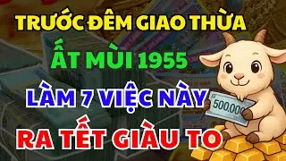 Trước Đêm Giao Thừa Tuổi Ất Mùi 1955 Làm 7 Việc Này, Cả Năm May Mắn Giàu Sang, Tiền Vàng Ngập Két