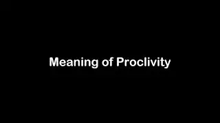 What is the Meaning of Proclivity | Proclivity Meaning with Example