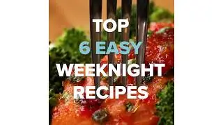 Top 6 EASY WEENIGHT RECIPES