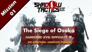 Shadow Tactics: Blades of The Shogun - Mission #01 : The Siege of Osaka | Hardcore Difficulty