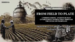 From Field to Plate: Understanding Ancient Human Environment by Prof. Kalyan Shekhar Chakraborty
