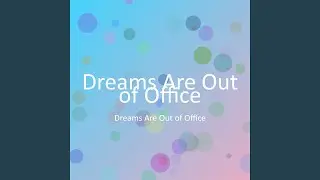 Dreams Are Out of Office