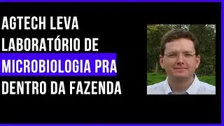 Coluna 4.0 no campo #72 - Agetch leva um laborat&oacute;rio de microbiologia pra dentro da fazenda