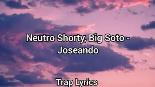 Neutro Shorty, Big Soto - Joseando (Letra Lyrics)